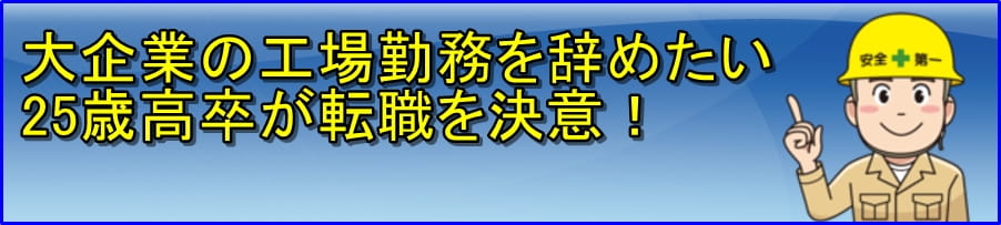 大企業の工場勤務を辞めたい25歳高卒が製造業から転職